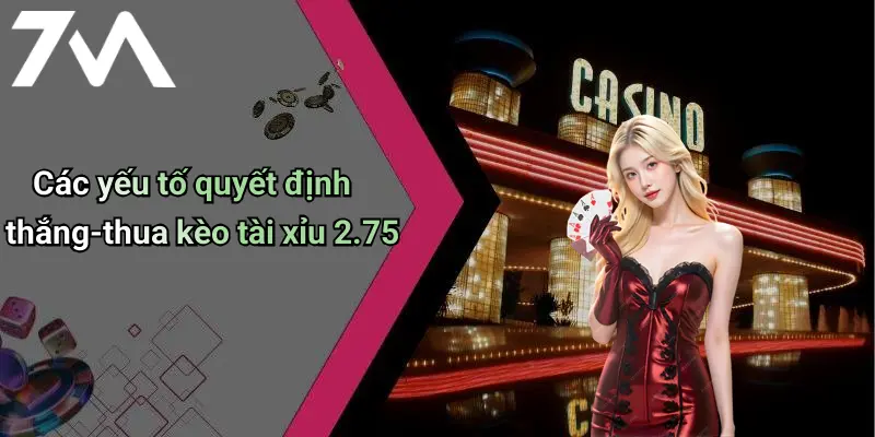 Các yếu tố quyết định thắng-thua kèo tài xỉu 2.75