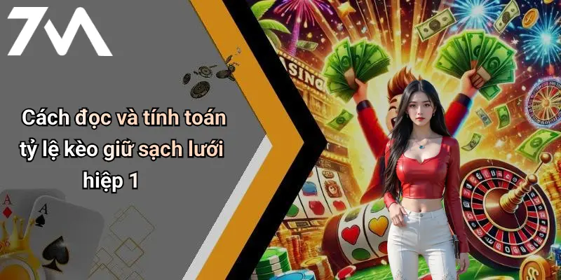 Cách đọc và tính toán tỷ lệ kèo giữ sạch lưới hiệp 1