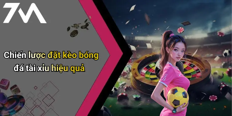 Chiến lược đặt kèo bóng đá tài xỉu hiệu quả