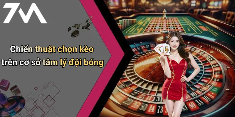Chiến thuật chọn kèo trên cơ sở tâm lý đội bóng