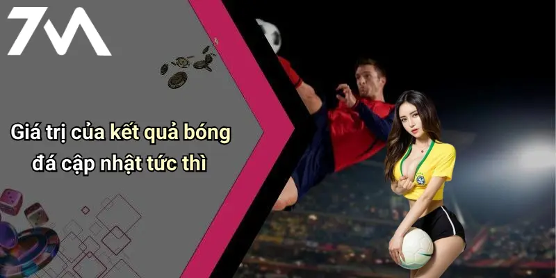 Giá trị của kết quả bóng đá cập nhật tức thì