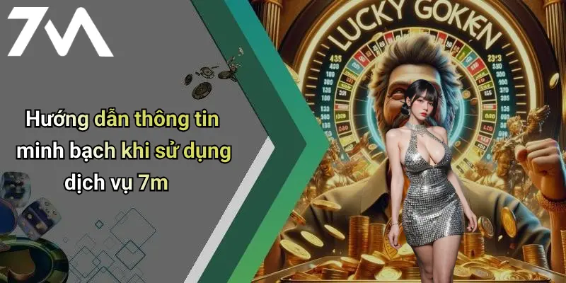 Hướng dẫn thông tin minh bạch khi sử dụng dịch vụ 7m