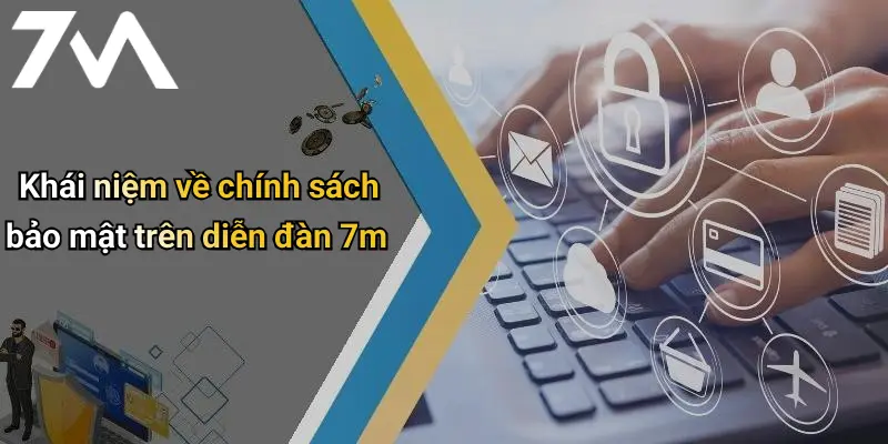 Khái niệm về chính sách bảo mật trên diễn đàn 7m