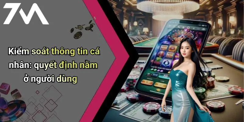 Kiểm soát thông tin cá nhân: quyết định nằm ở người dùng