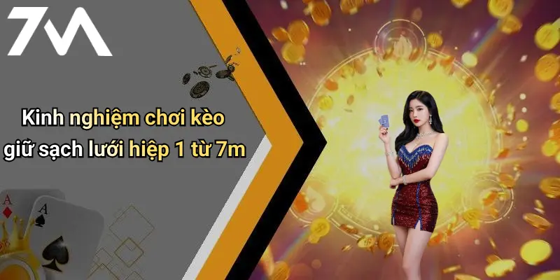 Kinh nghiệm chơi kèo giữ sạch lưới hiệp 1 từ 7m