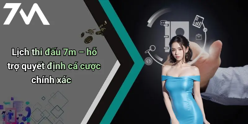 Lịch thi đấu 7m – hỗ trợ quyết định cá cược chính xác