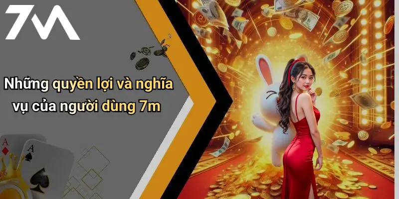 Những quyền lợi và nghĩa vụ của người dùng 7m