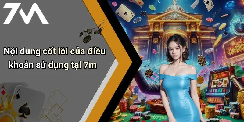 Nội dung cốt lõi của điều khoản sử dụng tại 7m