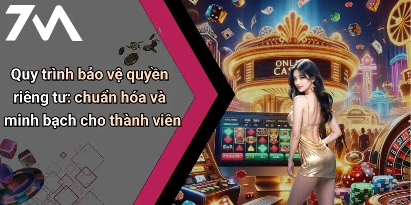 Quy trình bảo vệ quyền riêng tư: chuẩn hóa và minh bạch cho thành viên