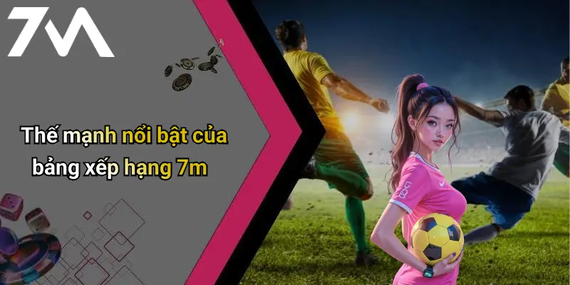 Thế mạnh nổi bật của bảng xếp hạng 7m