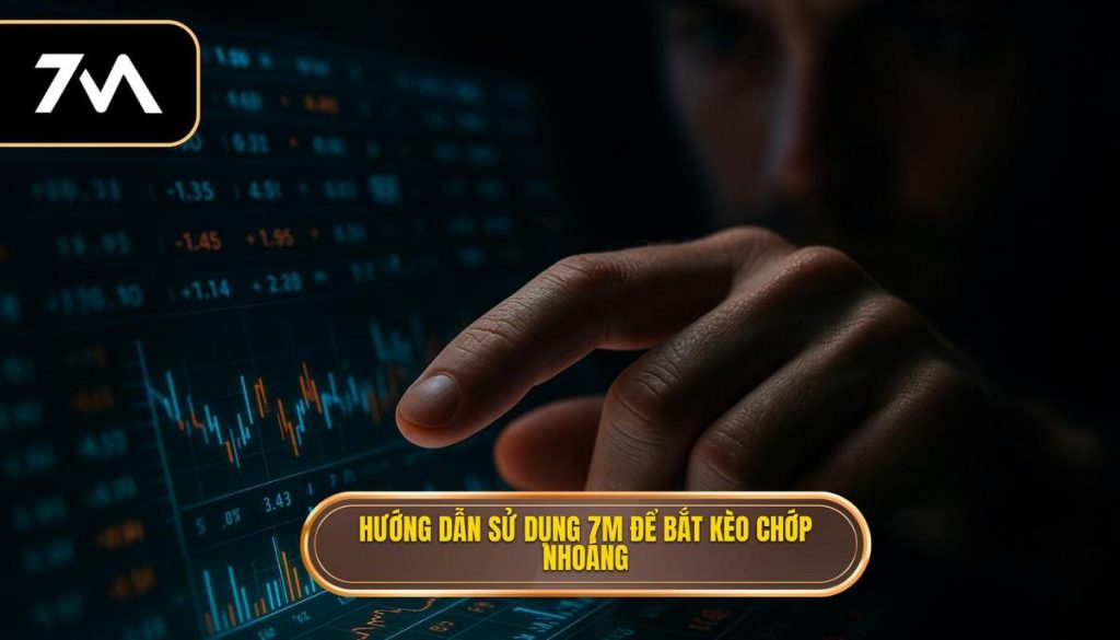 Hướng dẫn sử dụng 7M để bắt kèo chớp nhoáng