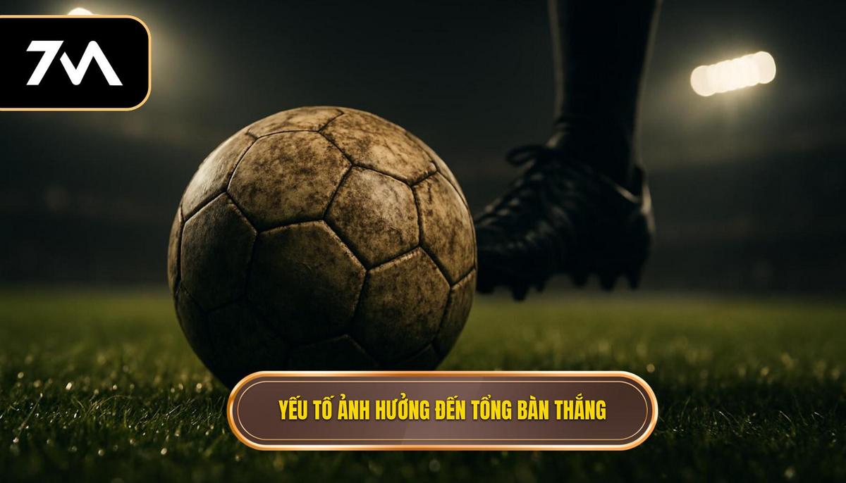 Phân tích các yếu tố then chốt ảnh hưởng đến tổng số bàn thắng