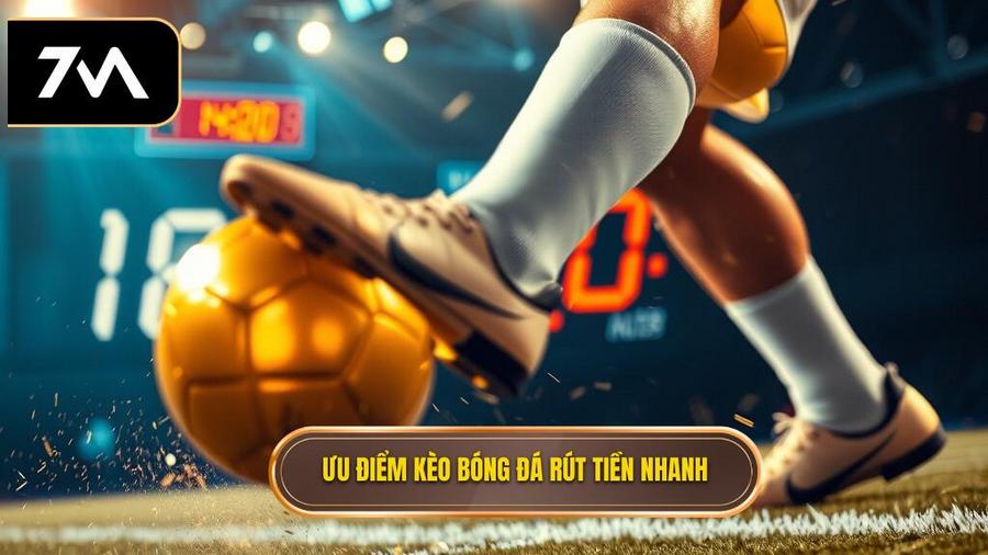 Ưu điểm kèo bóng đá rút tiền nhanh