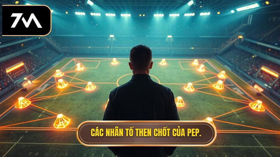 Các nhân tố then chốt của Pep.
