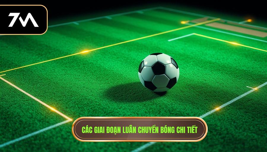 Các giai đoạn luân chuyển bóng chi tiết